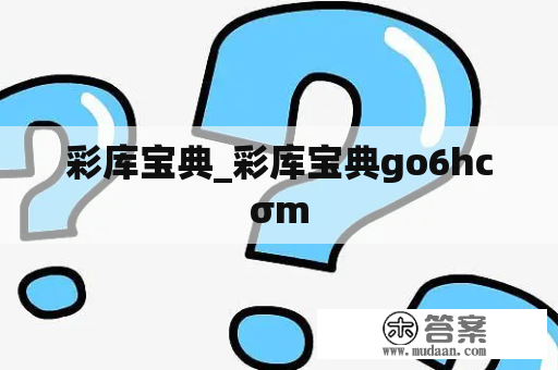 彩库宝典_彩库宝典go6hcσm