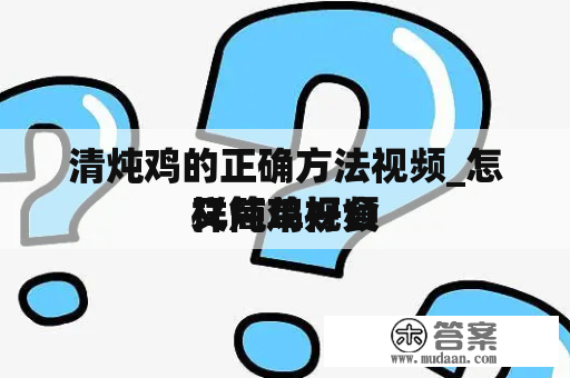 清炖鸡的正确方法视频_怎样炖鸡好食
又简单视频