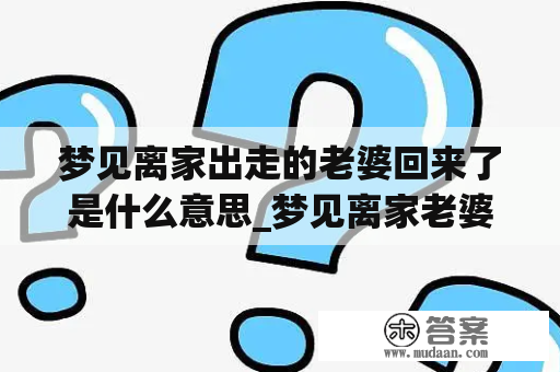 梦见离家出走的老婆回来了是什么意思_梦见离家老婆回家来了