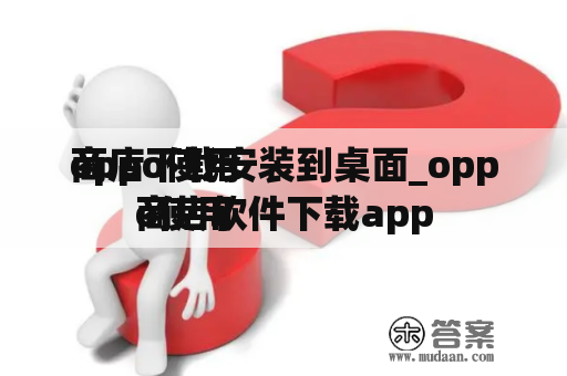 oppo使用
商店下载安装到桌面_oppo使用
商店软件下载app