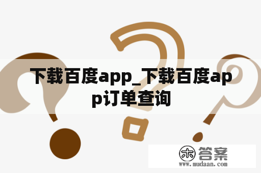 下载百度app_下载百度app订单查询