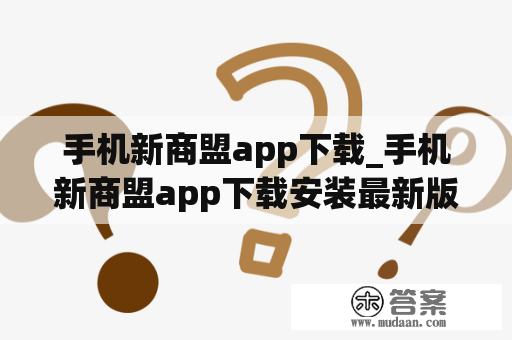 手机新商盟app下载_手机新商盟app下载安装最新版