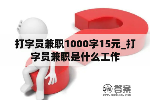 打字员兼职1000字15元_打字员兼职是什么工作