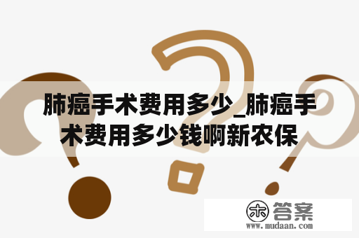 肺癌手术费用多少_肺癌手术费用多少钱啊新农保