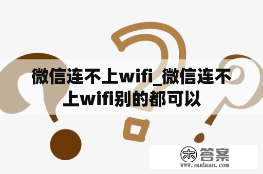 微信连不上wifi_微信连不上wifi别的都可以