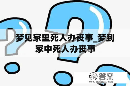 梦见家里死人办丧事_梦到家中死人办丧事