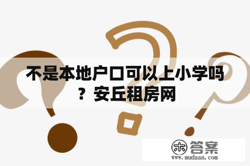 不是本地户口可以上小学吗？安丘租房网