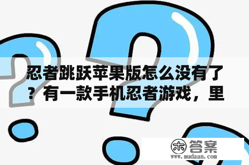 忍者跳跃苹果版怎么没有了？有一款手机忍者游戏，里面有四个忍者可以选，每个忍者都有自己的属性，有火，有电，有水还有个忘了？