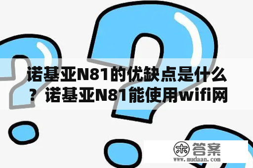 诺基亚N81的优缺点是什么？诺基亚N81能使用wifi网络吗?如果不能，能下载什么平台吗？