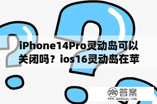 iPhone14Pro灵动岛可以关闭吗？ios16灵动岛在苹果13pro上实现了吗？