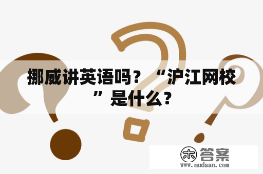 挪威讲英语吗？“沪江网校”是什么？