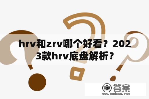 hrv和zrv哪个好看？2023款hrv底盘解析？