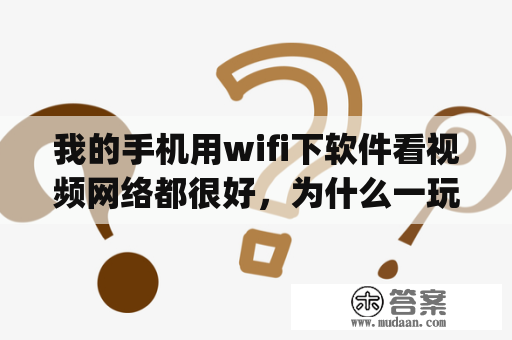 我的手机用wifi下软件看视频网络都很好，为什么一玩游戏就经常掉线，有没有优化网络的手机app？网络优化软件