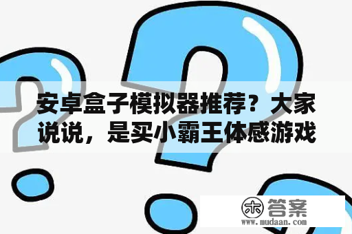 安卓盒子模拟器推荐？大家说说，是买小霸王体感游戏机好，还是买个安卓盒子好？