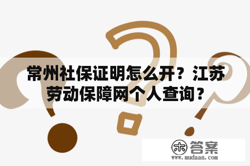 常州社保证明怎么开？江苏劳动保障网个人查询？