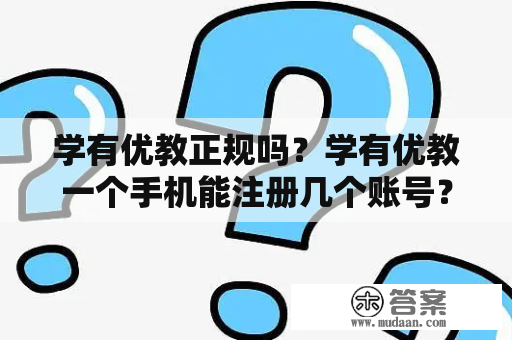 学有优教正规吗？学有优教一个手机能注册几个账号？