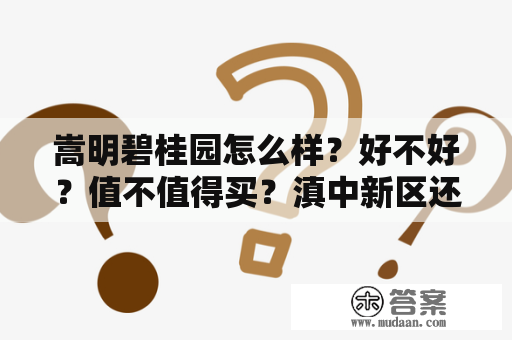 嵩明碧桂园怎么样？好不好？值不值得买？滇中新区还要几年才会发展起来？