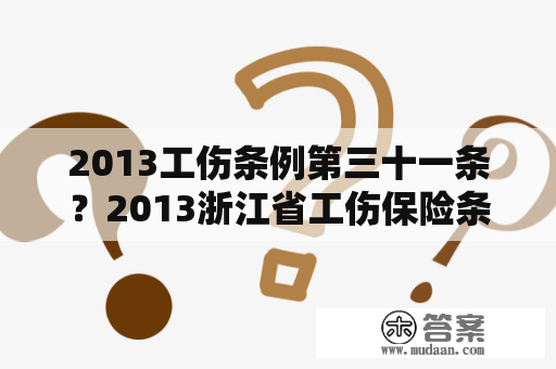 2013工伤条例第三十一条？2013浙江省工伤保险条例实施细则？