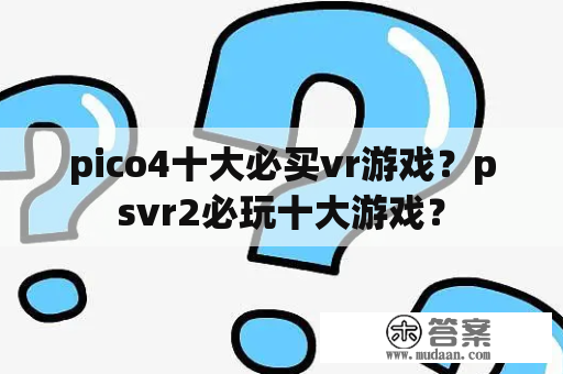 pico4十大必买vr游戏？psvr2必玩十大游戏？