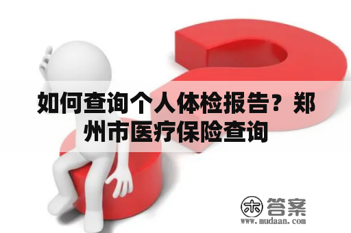 如何查询个人体检报告？郑州市医疗保险查询