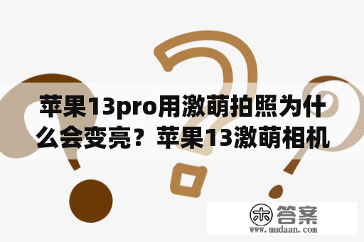 苹果13pro用激萌拍照为什么会变亮？苹果13激萌相机怎么调？