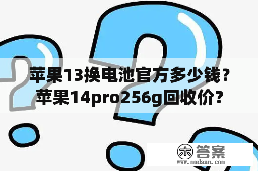 苹果13换电池官方多少钱？苹果14pro256g回收价？