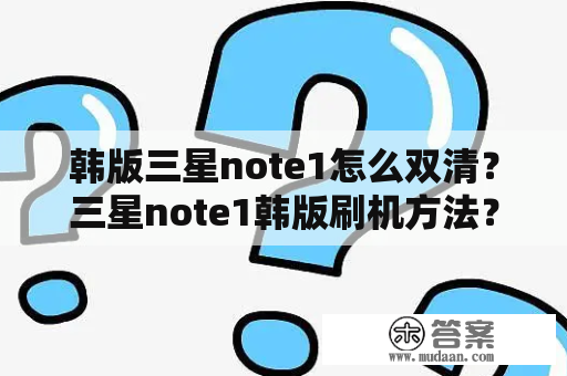 韩版三星note1怎么双清？三星note1韩版刷机方法？