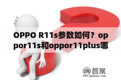 OPPO R11s参数如何？oppor11s和oppor11plus哪个好？