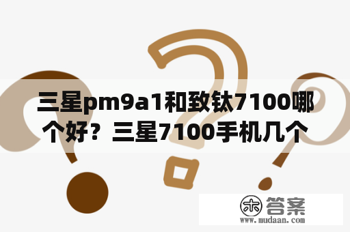 三星pm9a1和致钛7100哪个好？三星7100手机几个卡？