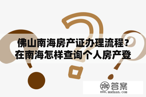 佛山南海房产证办理流程？在南海怎样查询个人房产登记情况？