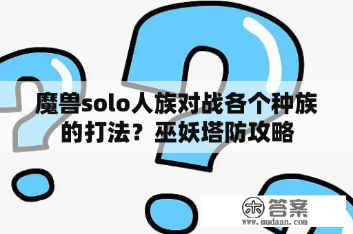 魔兽solo人族对战各个种族的打法？巫妖塔防攻略