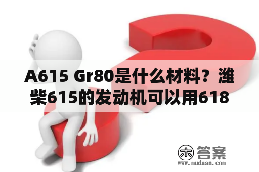 A615 Gr80是什么材料？潍柴615的发动机可以用618的活塞环可以吗？