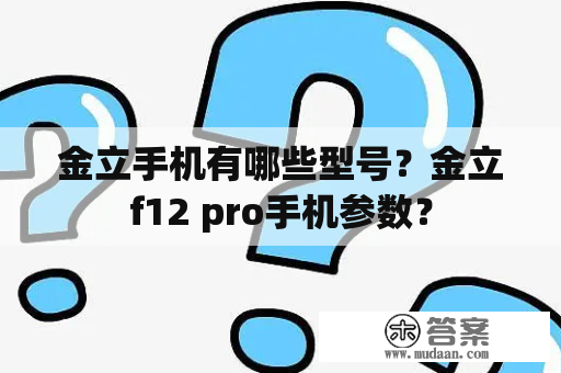 金立手机有哪些型号？金立f12 pro手机参数？