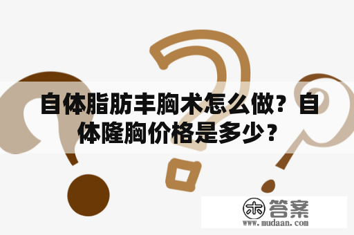 自体脂肪丰胸术怎么做？自体隆胸价格是多少？