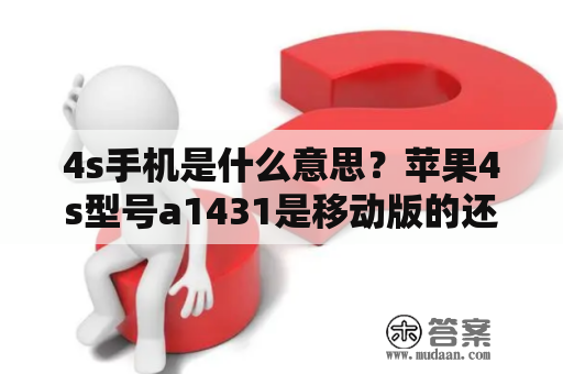 4s手机是什么意思？苹果4s型号a1431是移动版的还是联通版的？