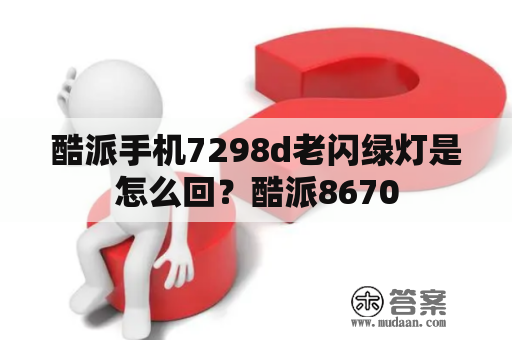 酷派手机7298d老闪绿灯是怎么回？酷派8670