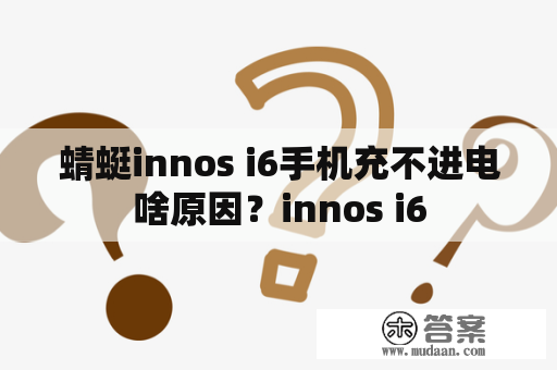 蜻蜓innos i6手机充不进电啥原因？innos i6