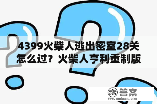 4399火柴人逃出密室28关怎么过？火柴人亨利重制版所有结局怎么下？