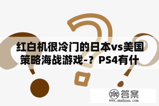 红白机很冷门的日本vs美国策略海战游戏-？PS4有什么海战类游戏吗？