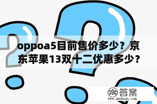 oppoa5目前售价多少？京东苹果13双十二优惠多少？