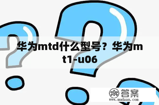 华为mtd什么型号？华为mt1-u06