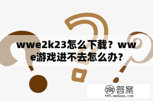 wwe2k23怎么下载？wwe游戏进不去怎么办？