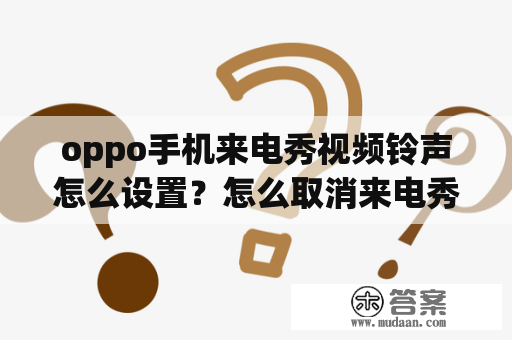 oppo手机来电秀视频铃声怎么设置？怎么取消来电秀秀的铃声？