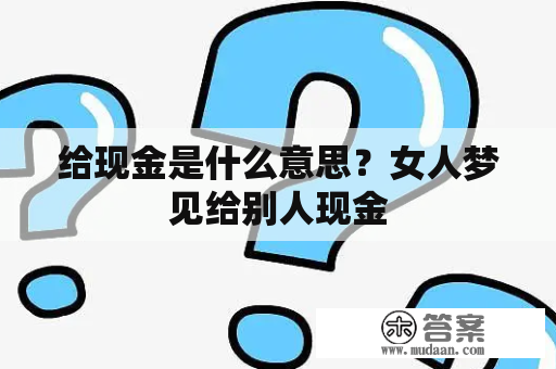 给现金是什么意思？女人梦见给别人现金