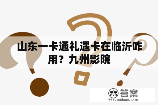 山东一卡通礼遇卡在临沂咋用？九州影院