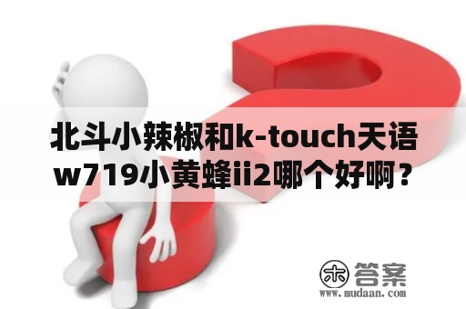 北斗小辣椒和k-touch天语w719小黄蜂ii2哪个好啊？天语w719