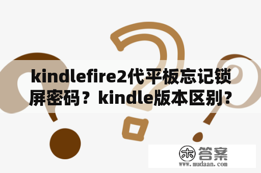 kindlefire2代平板忘记锁屏密码？kindle版本区别？