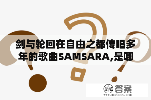 剑与轮回在自由之都传唱多年的歌曲SAMSARA,是哪位女神唱的？人生真的有轮回有来生吗？