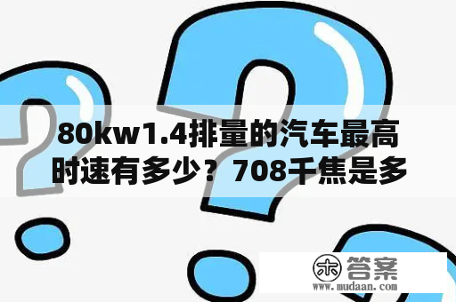 80kw1.4排量的汽车最高时速有多少？708千焦是多少大卡？