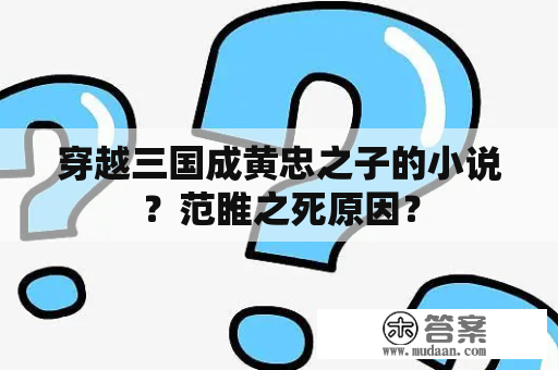 穿越三国成黄忠之子的小说？范睢之死原因？